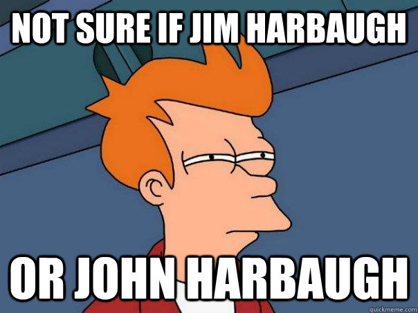 Not sure if jim harbaugh or john harbaugh - Not sure if jim harbaugh or john harbaugh  Futurama Fry