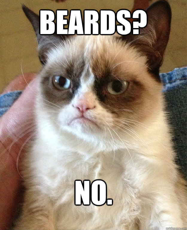 Beards? NO.  Grumpy Cat