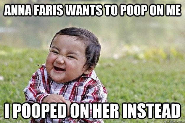 Anna Faris wants to poop on me I pooped on her instead - Anna Faris wants to poop on me I pooped on her instead  Evil Toddler