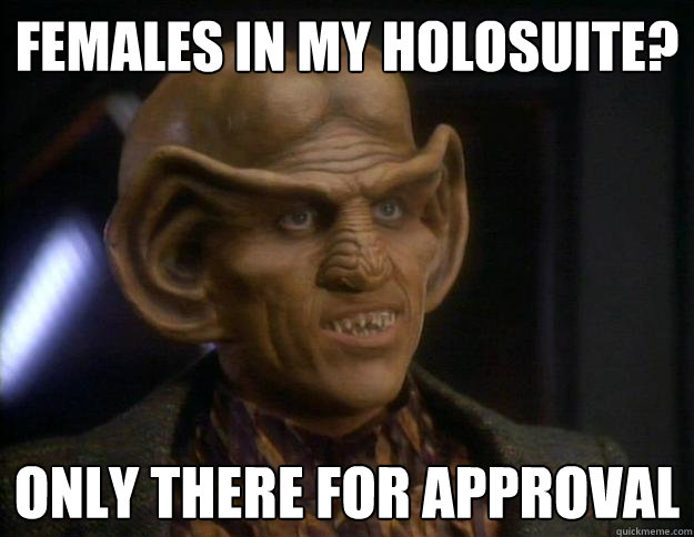 females in my holosuite?  only there for approval - females in my holosuite?  only there for approval  MRA Quark