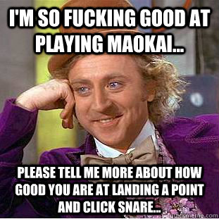 I'm so fucking good at playing Maokai... Please tell me more about how good you are at landing a point and click snare... - I'm so fucking good at playing Maokai... Please tell me more about how good you are at landing a point and click snare...  Condescending Wonka