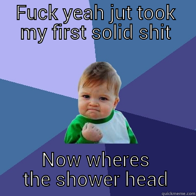 Baby Shits - FUCK YEAH JUT TOOK MY FIRST SOLID SHIT NOW WHERES THE SHOWER HEAD Success Kid