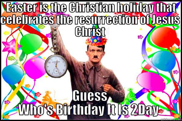  EASTER IS THE CHRISTIAN HOLIDAY THAT CELEBRATES THE RESURRECTION OF JESUS CHRIST GUESS WHO'S BIRTHDAY IT IS 2DAY  Misc