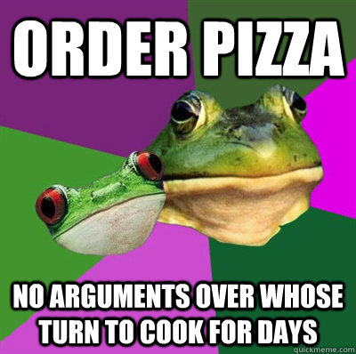 order pizza no arguments over whose turn to cook for days  Foul Frog Couple