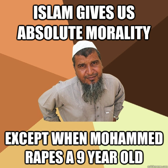 Islam gives us absolute morality except when mohammed rapes a 9 year old  Ordinary Muslim Man