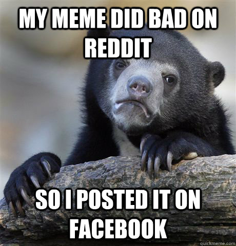 My meme did bad on reddit so i posted it on facebook  Confession Bear