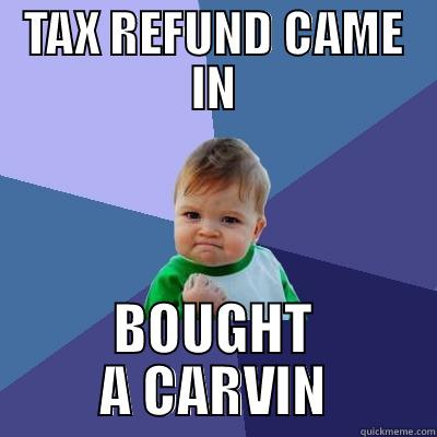 TAX REFUND CAME IN BOUGHT A CARVIN Success Kid