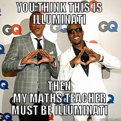 YOU THINK THIS IS ILLUMINATI THEN MY MATHS TEACHER MUST BE ILLUMINATI Misc