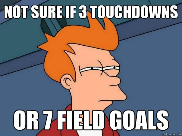 Not sure if 3 touchdowns Or 7 field goals - Not sure if 3 touchdowns Or 7 field goals  Futurama Fry