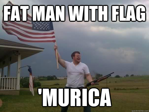 Fat man with flag 'murica  Overly Patriotic American