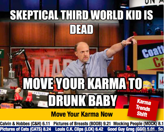 Skeptical third world kid is dead move your karma to drunk baby - Skeptical third world kid is dead move your karma to drunk baby  Mad Karma with Jim Cramer