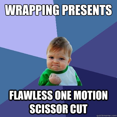 Wrapping presents Flawless one motion scissor cut  Success Kid