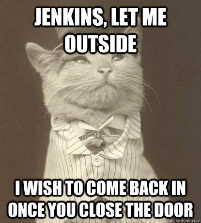 jenkins, let me outside i wish to come back in once you close the door  Aristocat