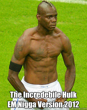 The Incredebile Hulk
EM Nigga Version 2012  