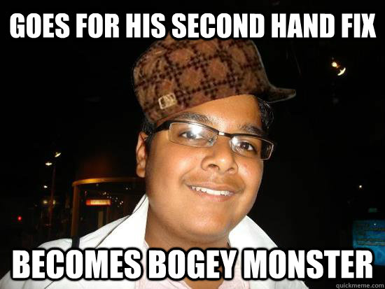 goes for his second hand fix becomes bogey monster  