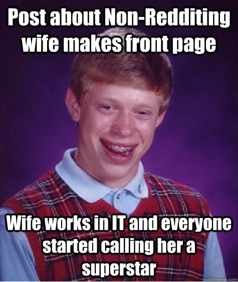 Post about Non-Redditing wife makes front page Wife works in IT and everyone started calling her a superstar  Bad Luck Brian