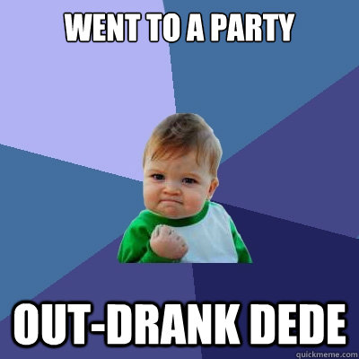 Went to a party out-drank dede - Went to a party out-drank dede  Success Kid