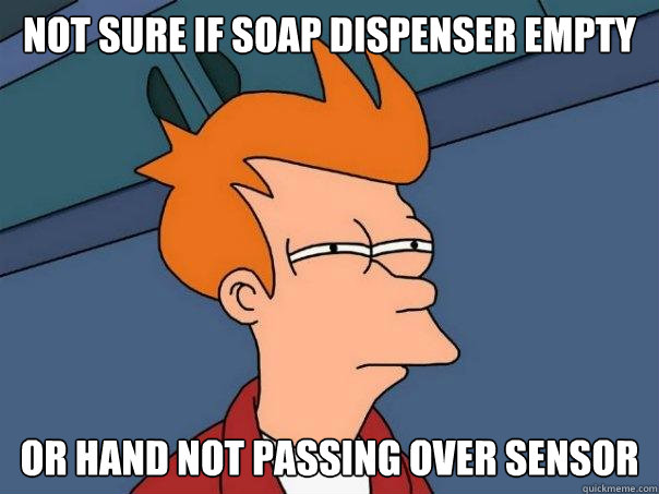 NOT SURE IF SOAP DISPENSER EMPTY OR HAND NOT PASSING OVER SENSOR  Futurama Fry