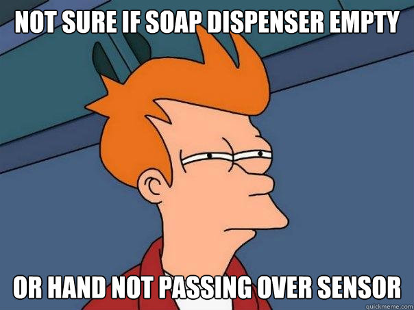 NOT SURE IF SOAP DISPENSER EMPTY OR HAND NOT PASSING OVER SENSOR - NOT SURE IF SOAP DISPENSER EMPTY OR HAND NOT PASSING OVER SENSOR  Futurama Fry