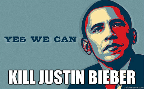  Kill Justin Bieber  Scumbag Obama