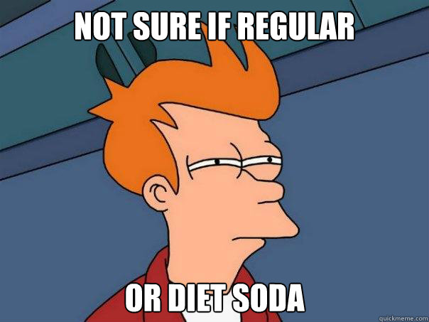 not sure if regular  or diet soda  Futurama Fry