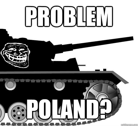 Problem Poland? - Problem Poland?  Panzer Division Troll