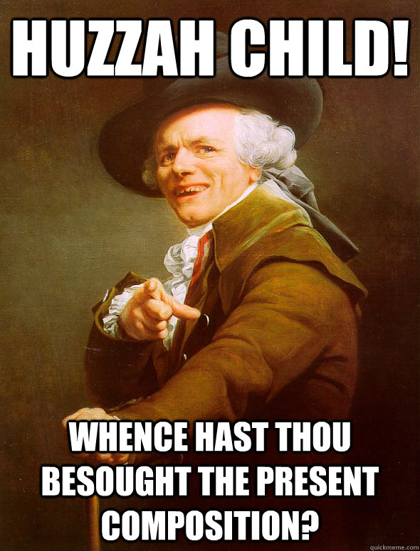 Huzzah Child! Whence hast thou besought the present composition?  Joseph Ducreux