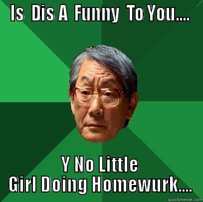 IS  DIS A  FUNNY  TO YOU.... Y NO LITTLE GIRL DOING HOMEWURK.... High Expectations Asian Father