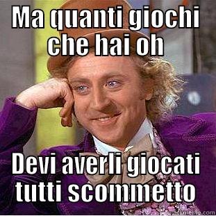 MA QUANTI GIOCHI CHE HAI OH DEVI AVERLI GIOCATI TUTTI SCOMMETTO Condescending Wonka