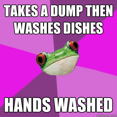 takes a dump then washes dishes hands washed  Foul Bachelorette Frog