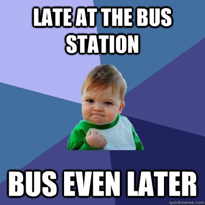 Late at the bus station bus even later  Success Kid