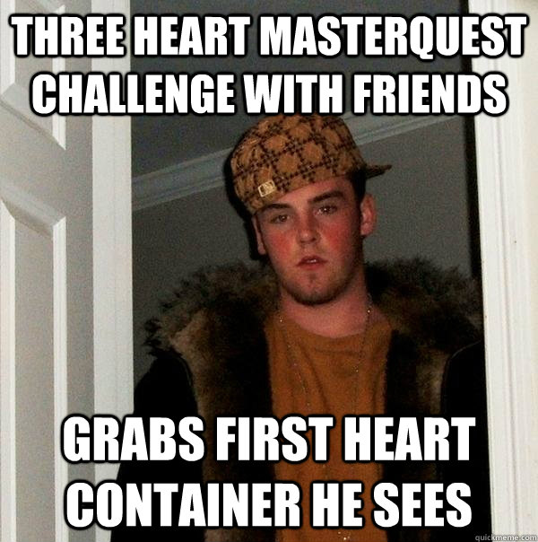 Three heart masterquest challenge with friends grabs first heart container he sees  Scumbag Steve