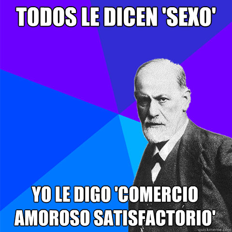 todos le dicen 'sexo' yo le digo 'comercio amoroso satisfactorio'  Scumbag Freud