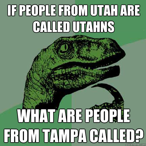 If people from Utah are called Utahns What are people from Tampa called?  Philosoraptor