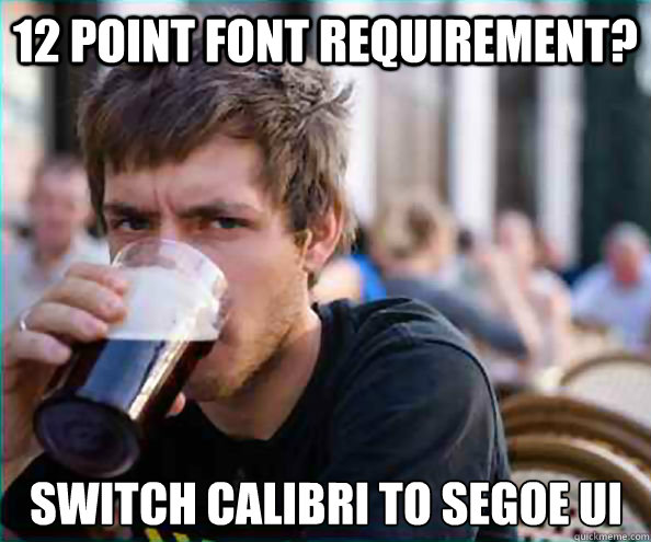 12 point font requirement? switch calibri to Segoe UI  Lazy College Senior