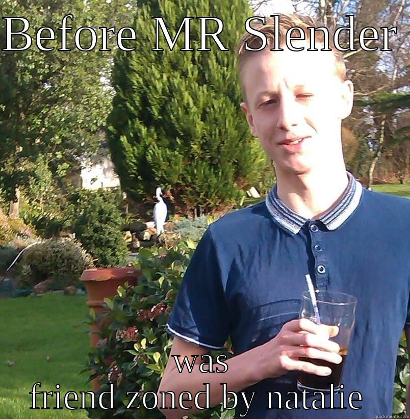 BEFORE MR SLENDER  WAS FRIEND ZONED BY NATALIE  Misc