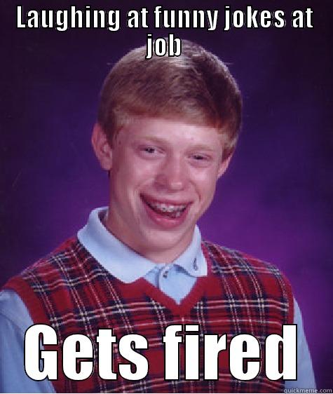 Most awkward moment year 0 to 2013 - LAUGHING AT FUNNY JOKES AT JOB GETS FIRED Bad Luck Brian