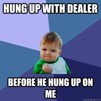 Hung up with dealer before he hung up on me  Success Kid