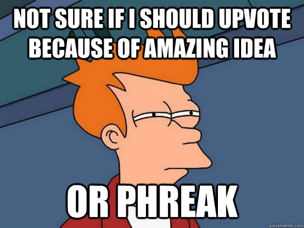 Not sure if I should upvote because of amazing idea Or Phreak  Futurama Fry