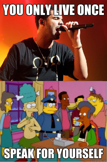 you only live once speak for yourself  Apu Speak For Yourself