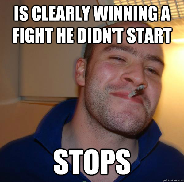 is clearly winning a fight he didn't start stops - is clearly winning a fight he didn't start stops  Misc