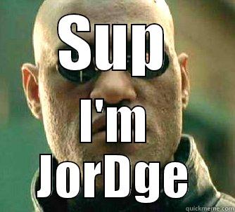 Beware JorDge - SUP I'M JORDGE Matrix Morpheus