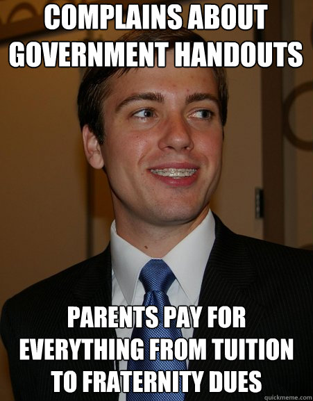 Complains about Government Handouts Parents pay for everything from tuition to fraternity dues   