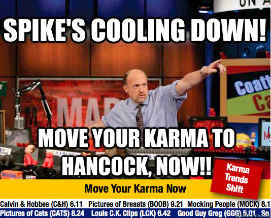 Spike's cooling down! Move your karma to Hancock, now!! - Spike's cooling down! Move your karma to Hancock, now!!  Mad Karma with Jim Cramer