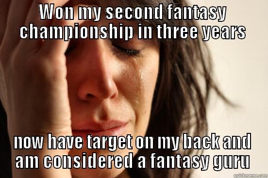 WON MY SECOND FANTASY CHAMPIONSHIP IN THREE YEARS NOW HAVE TARGET ON MY BACK AND AM CONSIDERED A FANTASY GURU First World Problems