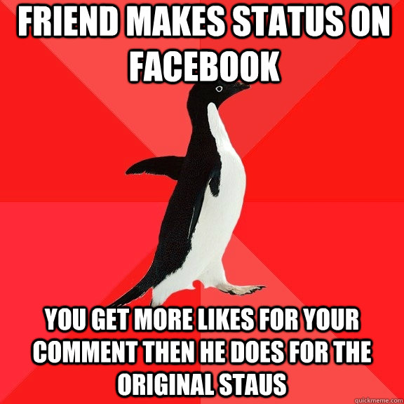 Friend Makes Status on Facebook You get more likes for your comment then he does for the original staus  Socially Awesome Penguin