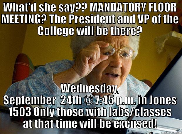 WHAT'D SHE SAY?? MANDATORY FLOOR MEETING? THE PRESIDENT AND VP OF THE COLLEGE WILL BE THERE? WEDNESDAY, SEPTEMBER  24TH @ 7:45 P.M. IN JONES 1503 ONLY THOSE WITH LABS/CLASSES AT THAT TIME WILL BE EXCUSED! Grandma finds the Internet