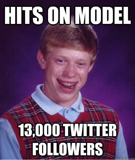 Hits on model 13,000 twitter followers  Bad Luck Brian