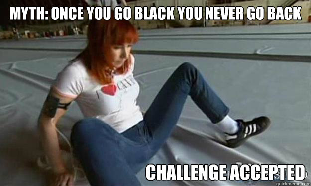 MYTH: ONCE YOU GO BLACK YOU NEVER GO BACK CHALLENGE ACCEPTED - MYTH: ONCE YOU GO BLACK YOU NEVER GO BACK CHALLENGE ACCEPTED  Mythbusters Keri