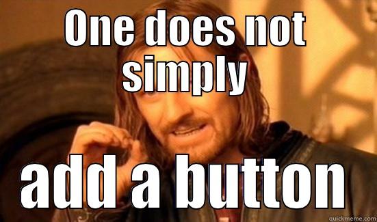 Add a button - ONE DOES NOT SIMPLY ADD A BUTTON Boromir